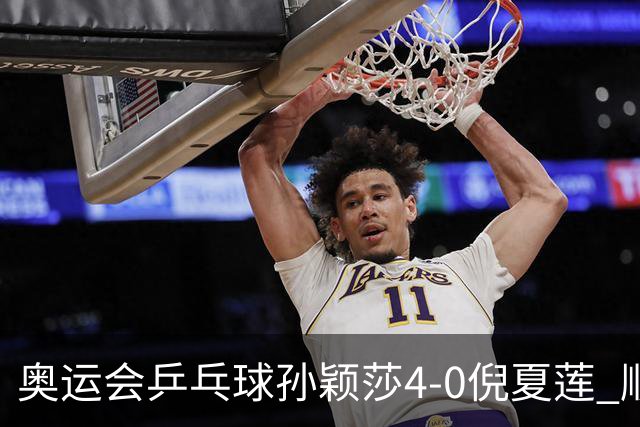 奥运会乒乓球孙颖莎4-0倪夏莲 顺利晋级女单16强