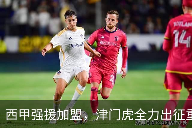 西甲强援加盟，津门虎全力出征重庆，争取保底积分