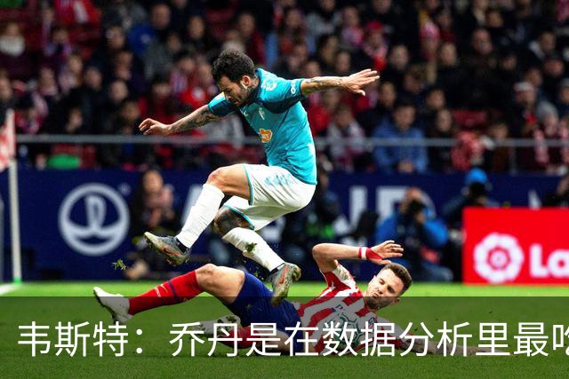 韦斯特：乔丹是在数据分析里最吃亏的球员 专打你们讨厌的中距离